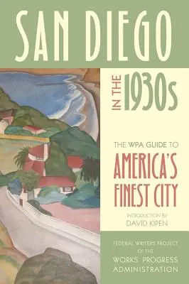 San Diego in den 1930er Jahren: Der WPA-Führer zu Amerikas schönster Stadt - San Diego in the 1930s: The WPA Guide to America's Finest City