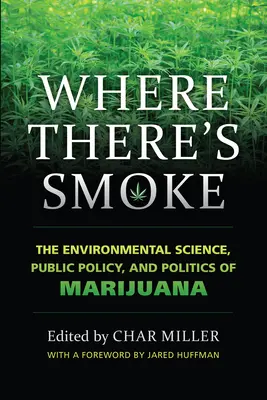 Wo es raucht, ist Rauch: Umweltwissenschaft, öffentliche Ordnung und Politik von Marihuana - Where There's Smoke: The Environmental Science, Public Policy, and Politics of Marijuana