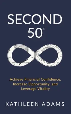 Second 50: Finanzielles Selbstvertrauen gewinnen, Chancen erhöhen und Vitalität nutzen - Second 50: Achieve Financial Confidence, Increase Opportunity, and Leverage Vitality