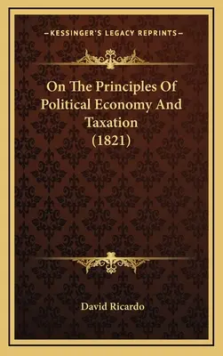 Über die Grundsätze der politischen Ökonomie und der Besteuerung (1821) - On The Principles Of Political Economy And Taxation (1821)