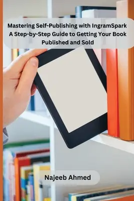 Self-Publishing mit IngramSpark meistern: Eine Schritt-für-Schritt-Anleitung für die Veröffentlichung und den Verkauf Ihres Buches - Mastering Self-Publishing with IngramSpark: A Step-by-Step Guide to Getting Your Book Published and Sold