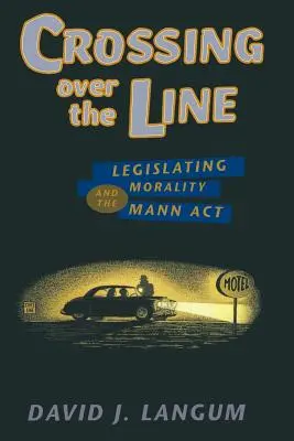 Das Überschreiten der Grenze: Die Gesetzgebung zur Moral und der Mann ACT - Crossing Over the Line: Legislating Morality and the Mann ACT