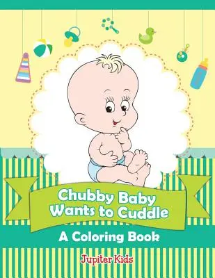Chubby Baby Wants to Cuddle (Ein Malbuch) - Chubby Baby Wants to Cuddle (A Coloring Book)