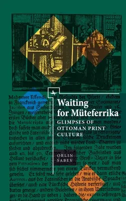 Warten auf Mteferrika: Einblicke in die osmanische Druckkultur - Waiting for Mteferrika: Glimpses on Ottoman Print Culture