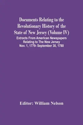 Documents Relating To The Revolutionary History Of The State Of New Jersey (Volume Iv) Extracts From American Newspapers Relating To The New Jersey No