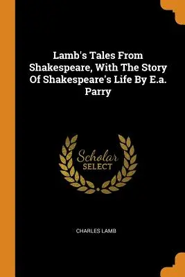 Lamb's Tales From Shakespeare, mit der Geschichte von Shakespeares Leben von E.a. Parry - Lamb's Tales From Shakespeare, With The Story Of Shakespeare's Life By E.a. Parry