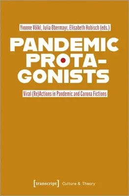 Pandemische Protagonisten: Virale (Re)Aktionen in Pandemie- und Corona-Fiktionen - Pandemic Protagonists: Viral (Re)Actions in Pandemic and Corona Fictions