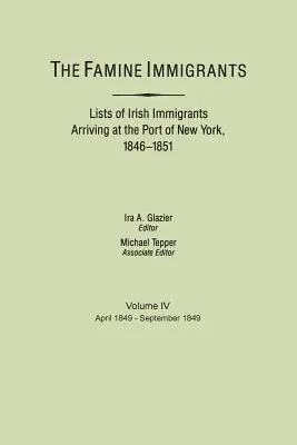 Einwanderer aus der Hungersnot. Listen der irischen Einwanderer, die im Hafen von New York ankamen, 1846-1851. Band IV, April 1849-September 1849 - Famine Immigrants. Lists of Irish Immigrants Arriving at the Port of New York, 1846-1851. Volume IV, April 1849-September 1849