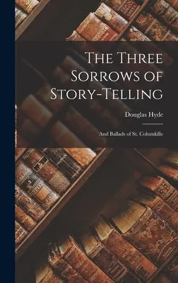 The Three Sorrows of Story-telling: Und Balladen von St. Columkille - The Three Sorrows of Story-telling: And Ballads of St. Columkille