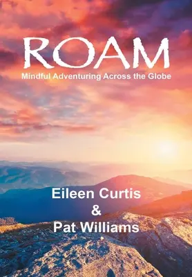 Durchstreifen: Achtsame Abenteuerreisen rund um den Globus - Roam: Mindful Adventuring Across the Globe