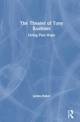 Das Theater von Tony Kushner: Leben nach der Hoffnung - The Theater of Tony Kushner: Living Past Hope