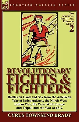 Revolutionäre Kämpfe & Kämpfer: Schlachten zu Lande und zu Wasser aus dem amerikanischen Unabhängigkeitskrieg, dem Nordwestindischen Krieg, den Kriegen mit Frankreich und Tr - Revolutionary Fights & Fighters: Battles on Land and Sea from the American war of Independence, the North West Indian War, the Wars with France and Tr