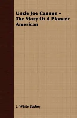Onkel Joe Cannon - Die Geschichte eines amerikanischen Pioniers - Uncle Joe Cannon - The Story Of A Pioneer American