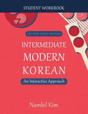 Modernes Koreanisch für Fortgeschrittene: Ein interaktiver Ansatz - Arbeitsbuch für Studenten - Intermediate Modern Korean: An Interactive Approach - Student Workbook