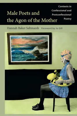 Männliche Dichter und die Agonie der Mutter: Kontexte in der konfessionellen und postkonfessionellen Poesie - Male Poets and the Agon of the Mother: Contexts in Confessional and Postconfessional Poetry