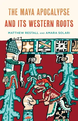 Die Maya-Apokalypse und ihre westlichen Wurzeln - The Maya Apocalypse and Its Western Roots