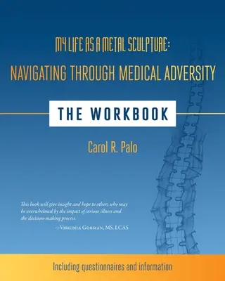 Mein Leben als Metallskulptur: Navigieren durch medizinische Widrigkeiten: Das Arbeitsbuch - My Life as a Metal Sculpture: Navigating Through Medical Adversity: The Workbook