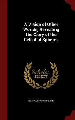 Eine Vision von anderen Welten, die die Herrlichkeit der himmlischen Sphären offenbart - A Vision of Other Worlds, Revealing the Glory of the Celestial Spheres