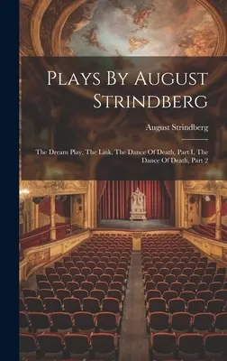 Theaterstücke von August Strindberg: Das Traumspiel, Die Verbindung, Der Totentanz, Teil I, Der Totentanz, Teil 2 - Plays By August Strindberg: The Dream Play, The Link, The Dance Of Death, Part I, The Dance Of Death, Part 2