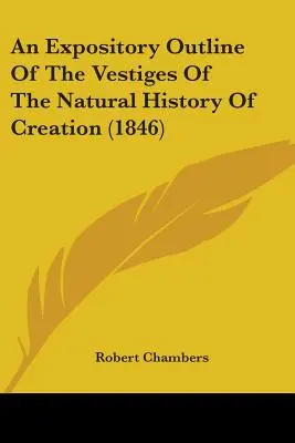 Ein erläuternder Abriss der Zeugnisse der Naturgeschichte der Schöpfung (1846) - An Expository Outline Of The Vestiges Of The Natural History Of Creation (1846)