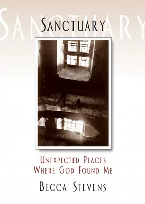 Zufluchtsort: Unerwartete Orte, an denen Gott mich gefunden hat - Sanctuary: Unexpected Places Where God Found Me