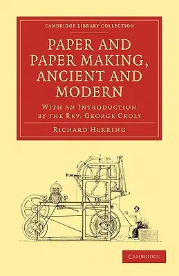 Papier und Papierherstellung, alt und modern: Mit einer Einführung von Rev. George Croly - Paper and Paper Making, Ancient and Modern: With an Introduction by the Rev. George Croly