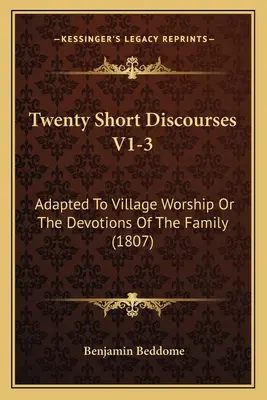 Zwanzig kurze Reden V1-3: Angepasst an den Dorfgottesdienst oder die Andacht der Familie (1807) - Twenty Short Discourses V1-3: Adapted To Village Worship Or The Devotions Of The Family (1807)