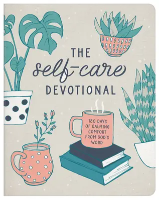 The Self-Care Devotional: 180 Tage beruhigender Trost aus Gottes Wort - The Self-Care Devotional: 180 Days of Calming Comfort from God's Word