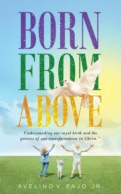 Von oben geboren: Das Verständnis unserer königlichen Geburt und der Prozess unserer Verwandlung in Christus - Born from Above: Understanding our royal birth and the process of our transformation in Christ