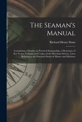 Das Handbuch des Seemanns: Mit einer Abhandlung über die praktische Seemannschaft, einem Wörterbuch der Seebegriffe, Sitten und Gebräuche des Handelsdienstes, - The Seaman's Manual: Containing a Treatise on Practical Seamanship, a Dictionary of sea Terms, Customs and Usages of the Merchant Service,