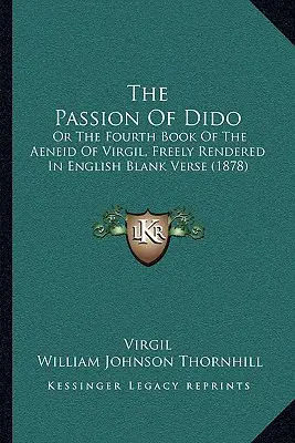 Die Passion der Dido: Oder das vierte Buch der Aeneis von Virgil, frei wiedergegeben in englischen Blankversen (1878) - The Passion of Dido: Or the Fourth Book of the Aeneid of Virgil, Freely Rendered in English Blank Verse (1878)