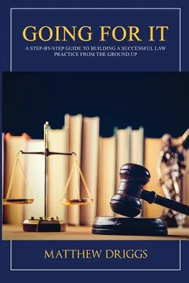 Durchstarten: Eine Schritt-für-Schritt-Anleitung zum Aufbau einer erfolgreichen Anwaltskanzlei von Grund auf - Going For It: A Step-by-Step Guide to Building a Successful Law Practice From the Ground Up