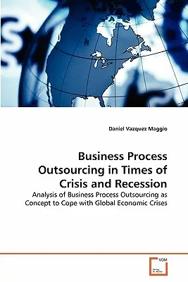 Geschäftsprozess-Outsourcing in Zeiten von Krise und Rezession - Business Process Outsourcing in Times of Crisis and Recession