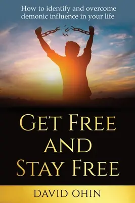 Werde frei und bleibe frei: Wie man dämonischen Einfluss im eigenen Leben erkennt und überwindet - Get Free and Stay Free: How to identify and overcome demonic influence in your life