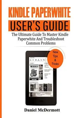 Kindle Paperwhite Benutzerhandbuch: Der ultimative Leitfaden zur Beherrschung des Kindle Paperwhite und zur Fehlerbehebung bei häufigen Problemen - Kindle Paperwhite User's Guide: The Ultimate Guide to Master Kindle Paperwhite and Troubleshoot Common Problems