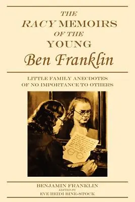 Die rasanten Memoiren des jungen Ben Franklin: Kleine Familienanekdoten, die für andere unwichtig sind - The Racy Memoirs of the Young Ben Franklin: Little Family Anecdotes of No Importance to Others