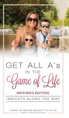 Holen Sie sich alle A's im Spiel des Lebens: Einblicke auf dem Weg: Ausgabe für Mütter - Get All A's in the Game of Life: Insights Along the Way: Mother's Edition