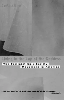 Leben im Schoß der Göttin: Die feministische Spiritualitätsbewegung in Amerika - Living In The Lap of Goddess: The Feminist Spirituality Movement in America
