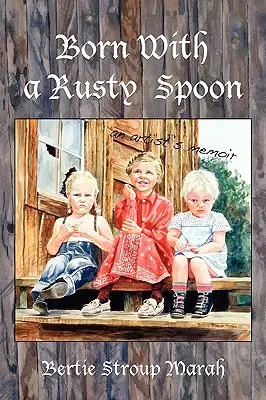 Geboren mit einem rostigen Löffel: Die Memoiren eines Künstlers - Born With a Rusty Spoon: An Artist's Memoir