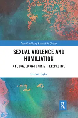 Sexuelle Gewalt und Erniedrigung: Eine foucaultsch-feministische Perspektive - Sexual Violence and Humiliation: A Foucauldian-Feminist Perspective