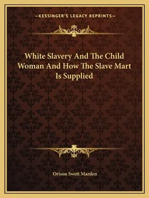 Weiße Sklaverei und das Kind Frau und wie der Sklavenmarkt beliefert wird - White Slavery And The Child Woman And How The Slave Mart Is Supplied
