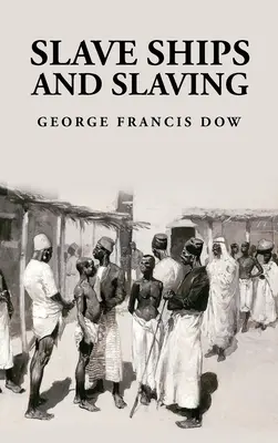 Sklavenschiffe und Sklavenhaltung: George Francis Dow - Slave Ships and Slaving: George Francis Dow