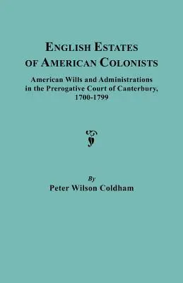 Englische Nachlässe von amerikanischen Kolonisten. Amerikanische Testamente und Nachlässe vor dem Prerogative Court of Canterbury, 1700-1799 - English Estates of American Colonists. American Wills and Administrations in the Prerogative Court of Canterbury, 1700-1799