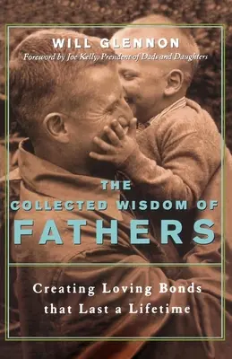 Die gesammelte Weisheit der Väter: Liebevolle Bindungen schaffen, die ein Leben lang halten - The Collected Wisdom of Fathers: Creating Loving Bonds That Last a Lifetime