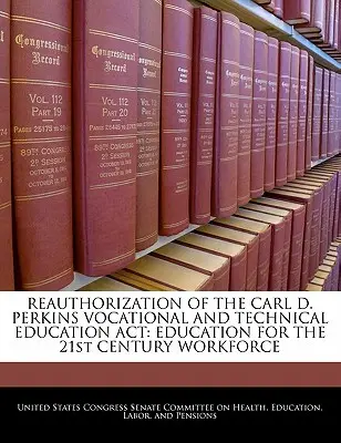 Neugenehmigung des Carl D. Perkins Vocational and Technical Education ACT: Bildung für die Arbeitskräfte des 21. Jahrhunderts - Reauthorization of the Carl D. Perkins Vocational and Technical Education ACT: Education for the 21st Century Workforce