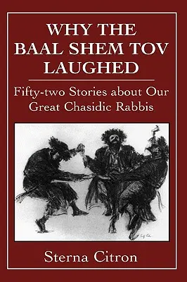 Warum der Baal Shem Tov lachte: Zweiundfünfzig Geschichten über unsere großen chassidischen Rabbiner - Why the Baal Shem Tov Laughed: Fifty-two Stories about Our Great Chasidic Rabbis