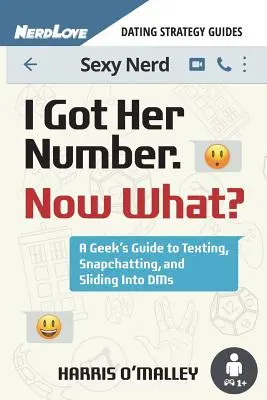 Ich habe ihre Nummer, was nun? Der Leitfaden eines Geeks für Texting, Snapchat und Dms - I Got Her Number, Now What?: A Geek's Guide to Texting, Snapchatting and Sliding Into Dms