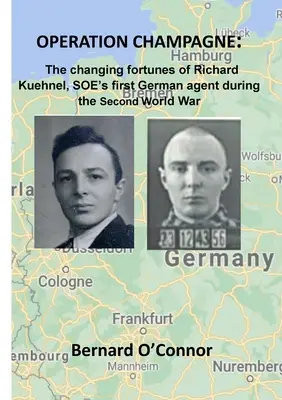 Operation CHAMPAGNE: Das wechselhafte Schicksal von Richard Kühnel, dem ersten deutschen SOE-Agenten während des Zweiten Weltkriegs - Operation CHAMPAGNE: The changing fortunes of Richard Kuehnel, SOE's first German agent during the Second World War