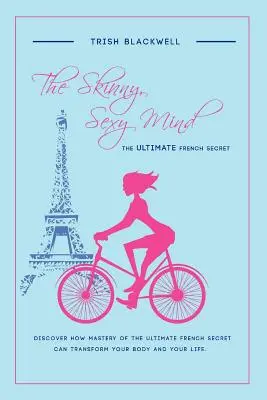 Der schlanke, sexy Geist: Das ultimative französische Geheimnis - The Skinny, Sexy Mind: The Ultimate French Secret