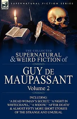 Die gesammelten übernatürlichen und unheimlichen Erzählungen von Guy de Maupassant: Band 2 - Mit vierundfünfzig Kurzgeschichten aus dem Bereich des Seltsamen und Ungewöhnlichen - The Collected Supernatural and Weird Fiction of Guy de Maupassant: Volume 2-Including Fifty-Four Short Stories of the Strange and Unusual